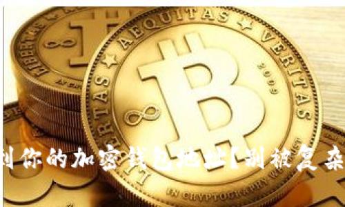 如何轻松找到你的加密钱包地址?别被复杂的流程吓倒!