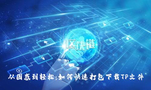 从困惑到轻松:如何快速打包下载TP文件