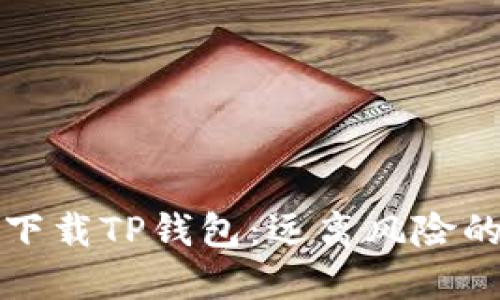 如何安全下载TP钱包:远离风险的终极指南