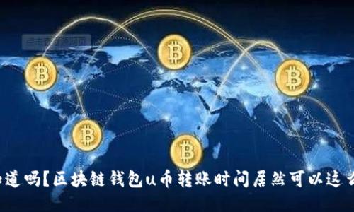 你知道吗？区块链钱包u币转账时间居然可以这么快！