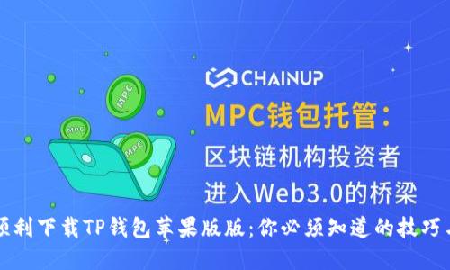 如何顺利下载TP钱包苹果版版:你必须知道的技巧与误区