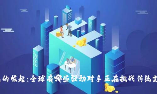数字钱包的崛起:全球有哪些强劲对手正在挑战传统支付方式?