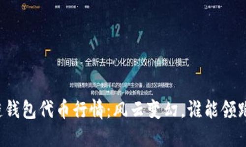 区块链钱包代币行情:风云变幻,谁能领跑未来?