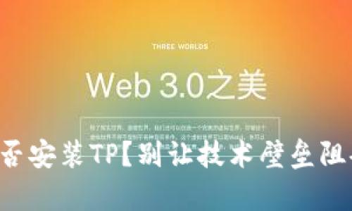 平板电脑能否安装TP?别让技术壁垒阻碍你的学习!
