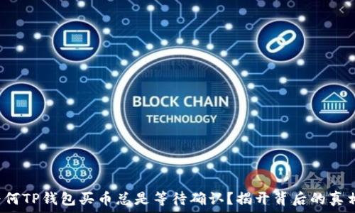 为何TP钱包买币总是等待确认?揭开背后的真相!