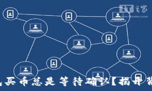 为何TP钱包买币总是等待确认?揭开背后的真相!