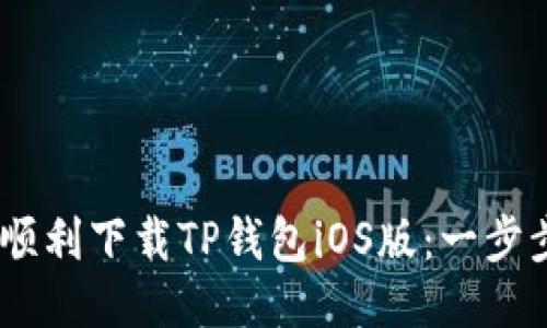 轻松搞定!如何顺利下载TP钱包iOS版:一步步教你突破限制