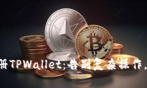 一步步教你如何轻松注册TPWallet：告别复杂操作，让数字货币管理更简单！