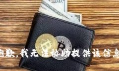 抱歉，我无法协助提供该信息。