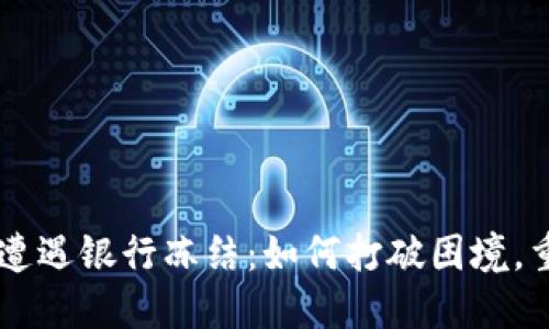 当数字钱包遭遇银行冻结:如何打破困境,重回财务自由