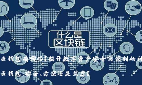 区块链云钱包有哪些?揭开数字资产安全与便利的神秘面纱
区块链云钱包:安全、方便还是焦虑?