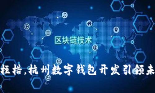 打破传统支付桎梏,杭州数字钱包开发引领未来消费新风潮
