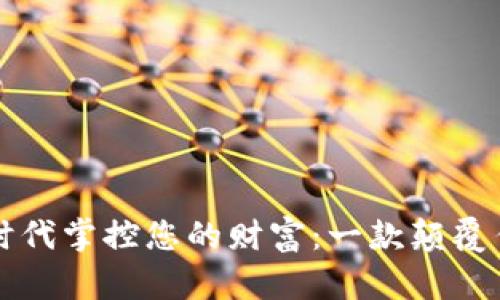 如何在区块链时代掌控您的财富：一款颠覆传统的钱包应用