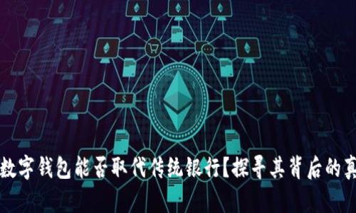   数字钱包能否取代传统银行？探寻其背后的真相
