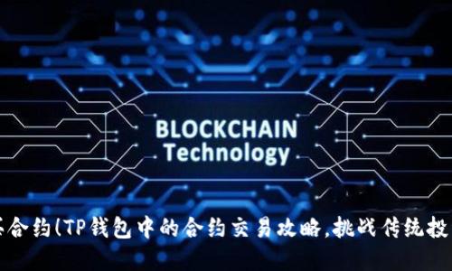 轻松买合约！TP钱包中的合约交易攻略，挑战传统投资思维