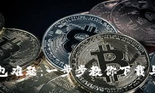 轻松超越钱包难题：一步步教你下载与注册TP钱包