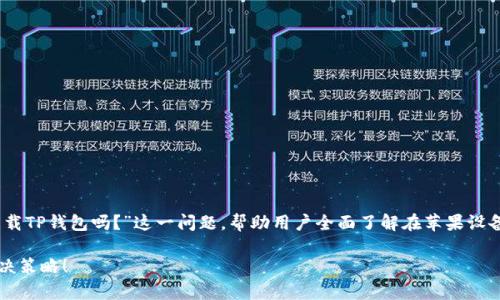 在这篇文章中，我们将深入探讨“苹果能下载TP钱包吗？”这一问题，帮助用户全面了解在苹果设备上使用TP钱包的各种可能性与注意事项。

苹果用户如何顺利下载TP钱包？挑战与解决策略！