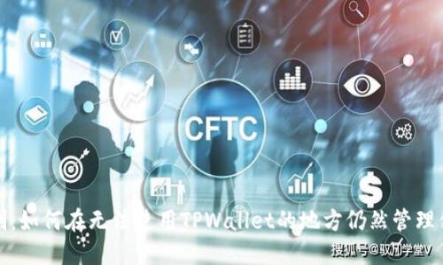 破解地域限制:如何在无法使用TPWallet的地方仍然管理你的数字资产