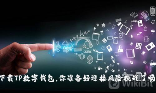 下载TP数字钱包，你准备好迎接风险挑战了吗？