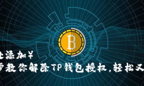  （此处添加）
一步步教你解除TP钱包授权，轻松又安全！