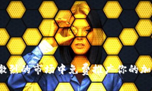 如何在竞争激烈的市场中免费推广你的加密钱包软件？