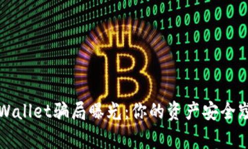警惕!TPWallet骗局曝光:你的资产安全岌岌可危!