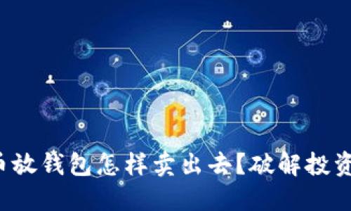 加密货币放钱包怎样卖出去?破解投资的迷雾!
