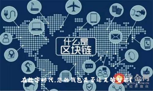 在数字时代,您的钱包是否还足够智能?