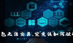 当你的TP钱包无法交易，究竟该如何破解这个难题