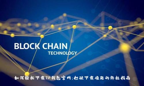 如何轻松下载TP钱包官网：打破下载难题的终极指南