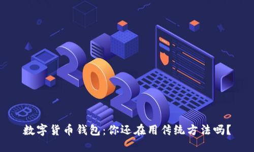 数字货币钱包：你还在用传统方法吗？