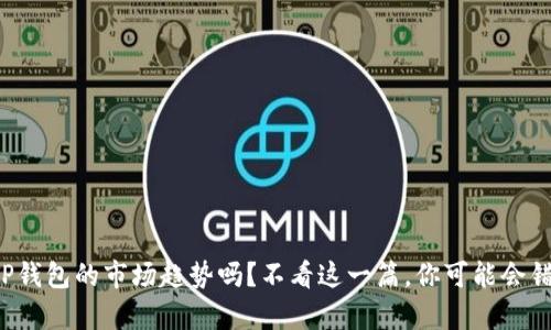 你真的了解TP钱包的市场趋势吗?不看这一篇,你可能会错过关键机会!