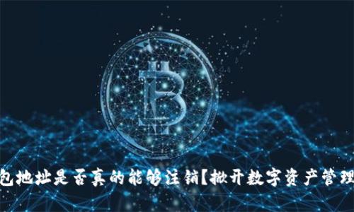 : 区块链钱包地址是否真的能够注销？掀开数字资产管理的神秘面纱