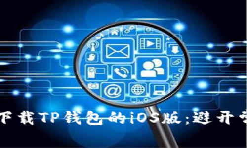 如何安全下载TP钱包的iOS版:避开常见的陷阱