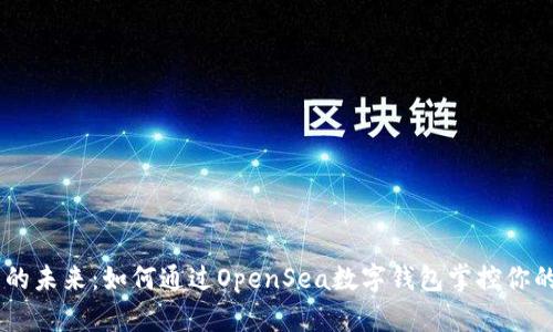 数字资产的未来:如何通过OpenSea数字钱包掌控你的NFT投资