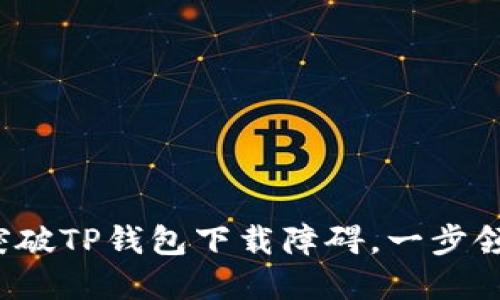 briaoti苹果用户如何突破TP钱包下载障碍，一步领先，抢占数字资产潮流！