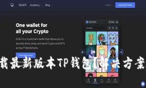 无法下载最新版本TP钱包？解决方案在这里！