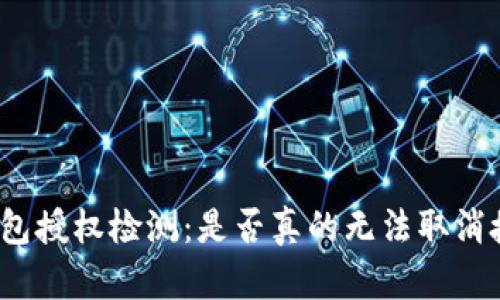 TP钱包授权检测：是否真的无法取消授权？
