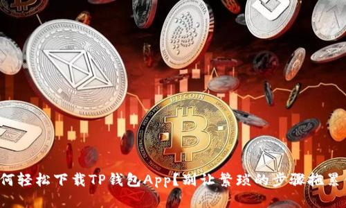 如何轻松下载TP钱包App？别让繁琐的步骤拖累你！