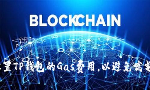 如何灵活设置TP钱包的Gas费用，以避免高额交易费用？