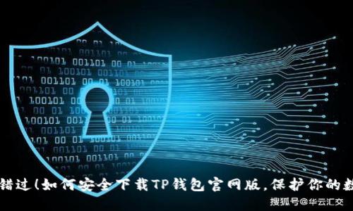 不要再错过！如何安全下载TP钱包官网版，保护你的数字资产