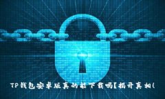 TP钱包安卓版真的能下载吗？揭开真相！
