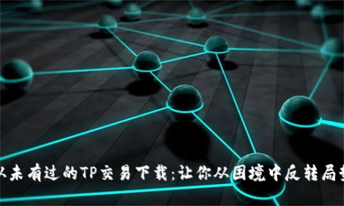 从未有过的TP交易下载:让你从困境中反转局势