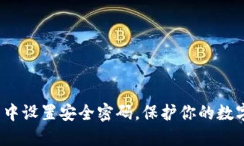 如何在加密钱包中设置安全密码,保护你的数字资产不被侵犯?