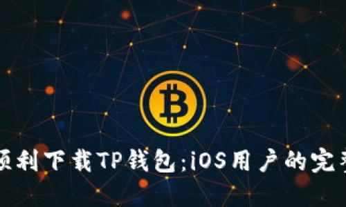 如何顺利下载TP钱包:iOS用户的完整指南