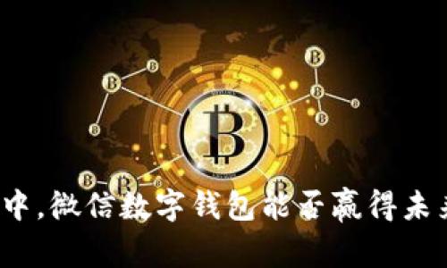 在数字化浪潮中，微信数字钱包能否赢得未来的金融战役？