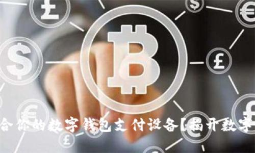 如何选择适合你的数字钱包支付设备?揭开数字支付的秘密!