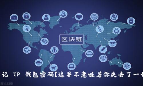 忘记 TP 钱包密码?这并不意味着你失去了一切!