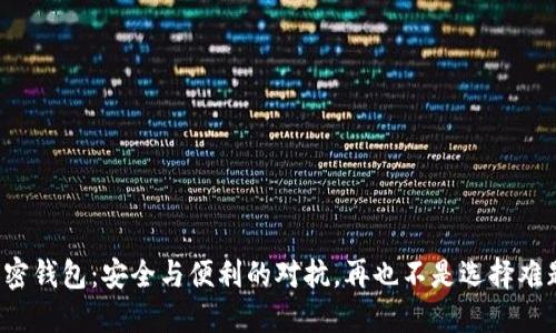 加密钱包：安全与便利的对抗，再也不是选择难题！