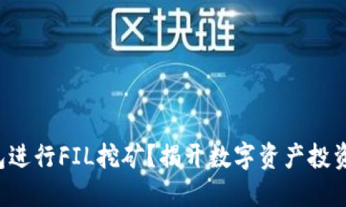 如何用TP钱包进行FIL挖矿？揭开数字资产投资的神秘面纱！